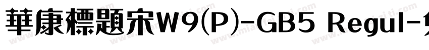 華康標題宋W9(P)-GB5 Regul字体转换